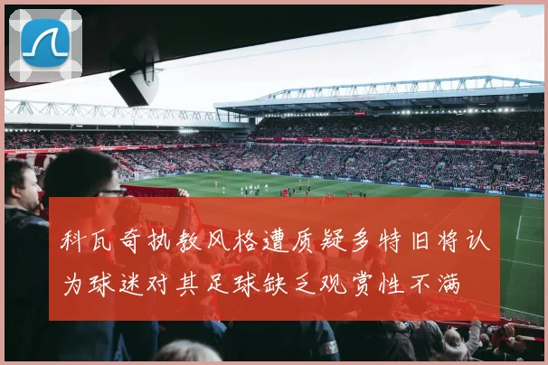科瓦奇执教风格遭质疑多特旧将认为球迷对其足球缺乏观赏性不满